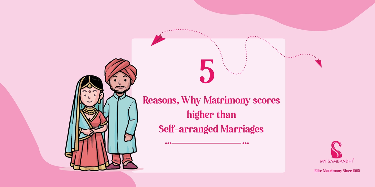 5 Reasons Why Matrimony Scores Higher Than Self-Arranged Marriages